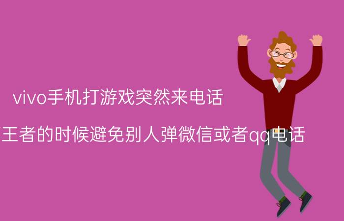 vivo手机打游戏突然来电话 怎么在打王者的时候避免别人弹微信或者qq电话？